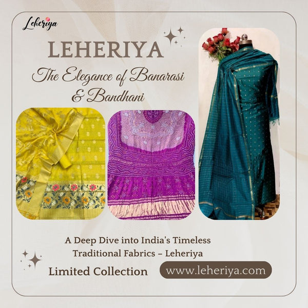 The Timeless Beauty of Banarasi and Bandhani: A Guide to Traditional Indian Fabrics - Leheriya